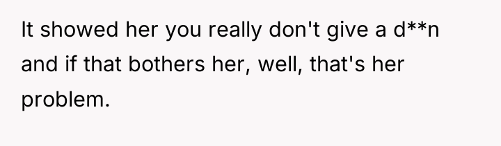 It showed her you really don't give a d**n and...