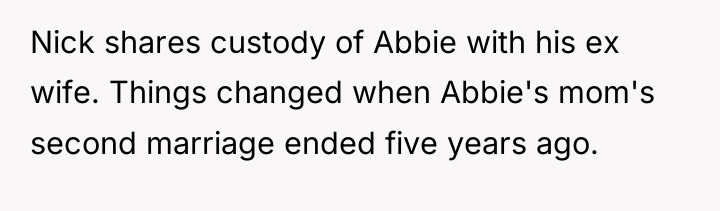 Nick shares custody of Abbie with his ex wife. Things...