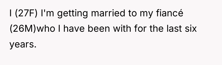 I (27F) I'm getting married to my fiancé (26M)who I...
