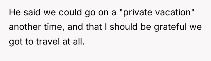 He said we could go on a "private vacation" another...