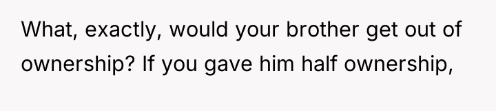 What, exactly, would your brother get out of ownership? If...