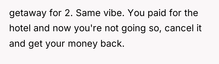 getaway for 2. Same vibe. You paid for the hotel...