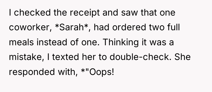 I checked the receipt and saw that one coworker, *Sarah*,...