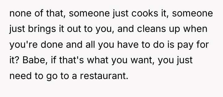none of that, someone just cooks it, someone just brings...