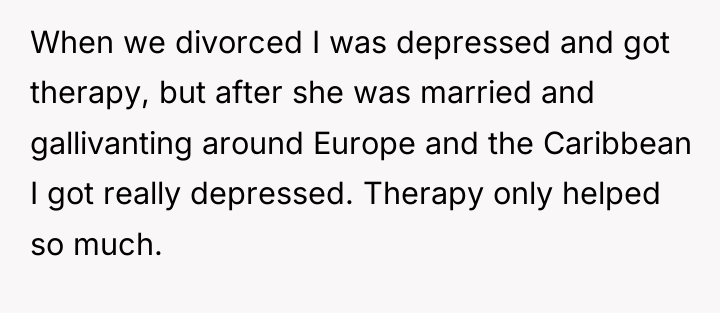 When we divorced I was depressed and got therapy, but...