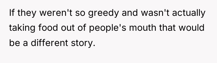 If they weren't so greedy and wasn't actually taking food...