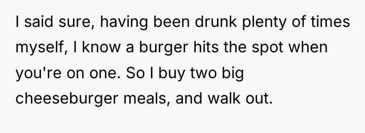 I said sure, having been drunk plenty of times myself,...