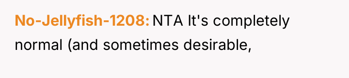 No-Jellyfish-1208 NTA It's completely normal (and sometimes desirable,