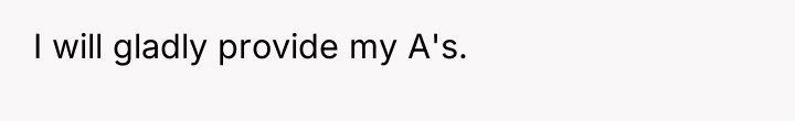 I will gladly provide my A's.