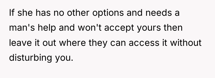 If she has no other options and needs a man's...