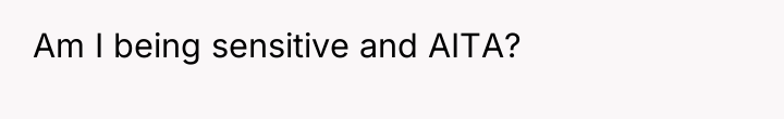 Am I being sensitive and AITA?