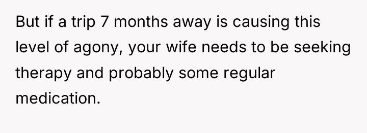 But if a trip 7 months away is causing this...