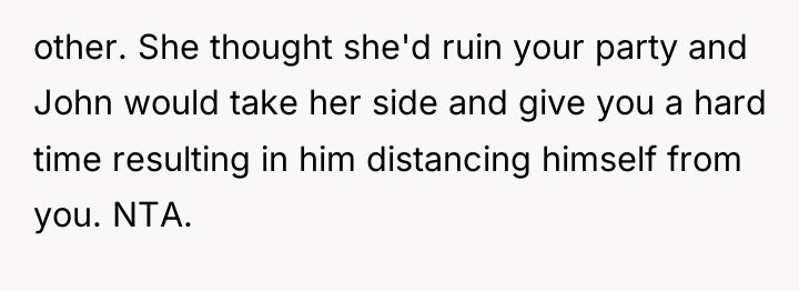 other. She thought she'd ruin your party and John would...