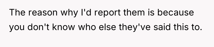 The reason why I'd report them is because you don't...