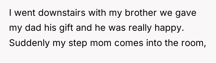 I went downstairs with my brother we gave my dad...