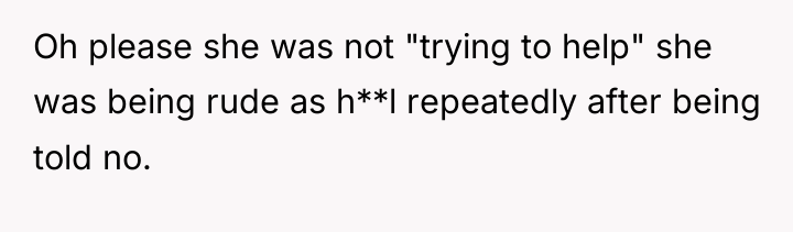 Oh please she was not "trying to help" she was...