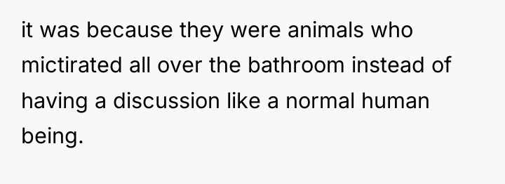 it was because they were animals who mictirated all over...