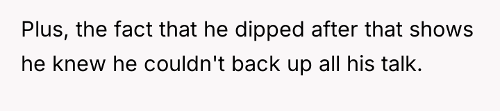 Plus, the fact that he dipped after that shows he...