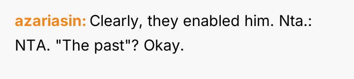 azariasin Clearly, they enabled him. Nta.: NTA. "The past"? Okay.