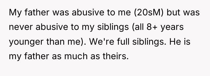 My father was abusive to me (20sM) but was never...