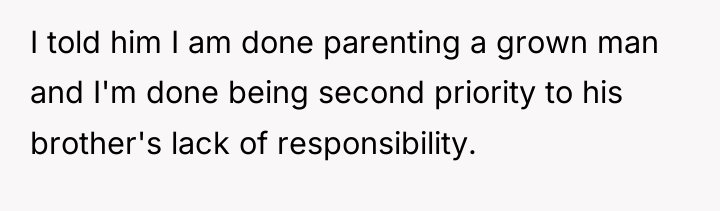 I told him I am done parenting a grown man...