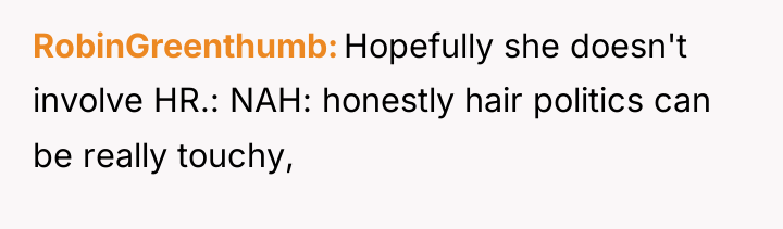 RobinGreenthumb Hopefully she doesn't involve HR.: NAH: honestly hair politics...