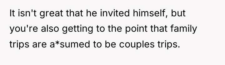 It isn't great that he invited himself, but you're also...