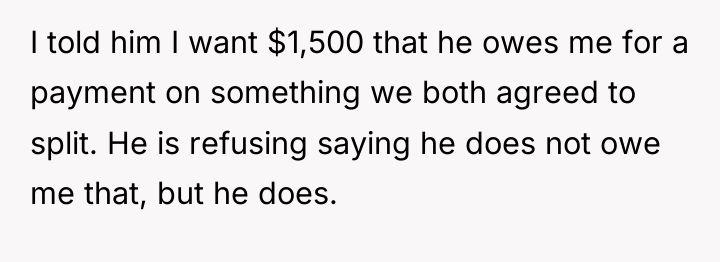 I told him I want $1,500 that he owes me...