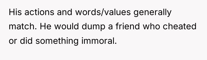 His actions and words/values generally match. He would dump a...