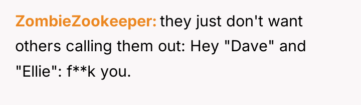 ZombieZookeeper they just don't want others calling them out: Hey...
