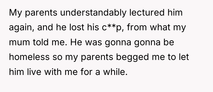 My parents understandably lectured him again, and he lost his...