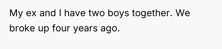 My ex and I have two boys together. We broke...
