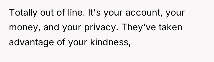 Totally out of line. It's your account, your money, and...
