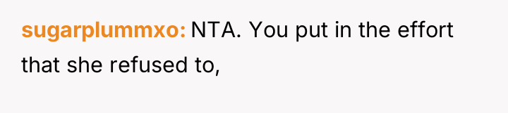 sugarplummxo NTA. You put in the effort that she refused...