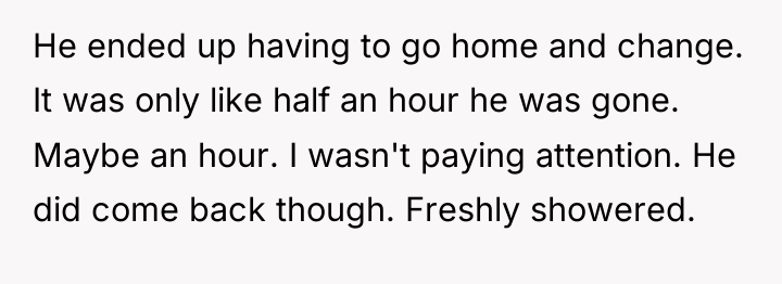 He ended up having to go home and change. It...