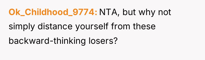 Ok_Childhood_9774 NTA, but why not simply distance yourself from these...