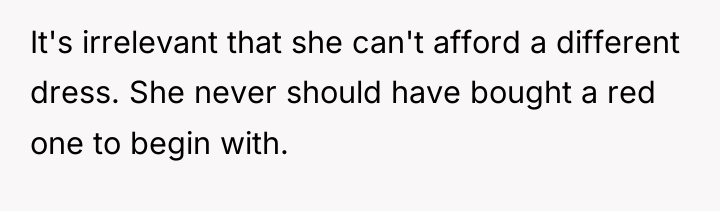 It's irrelevant that she can't afford a different dress. She...