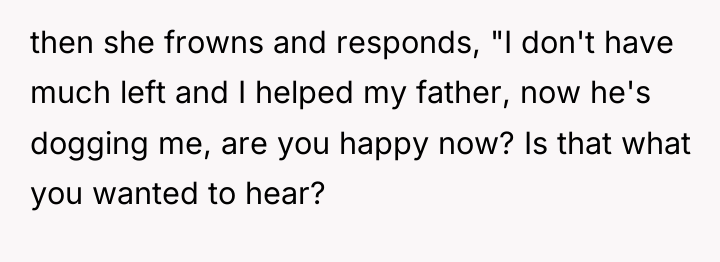 then she frowns and responds, "I don't have much left...