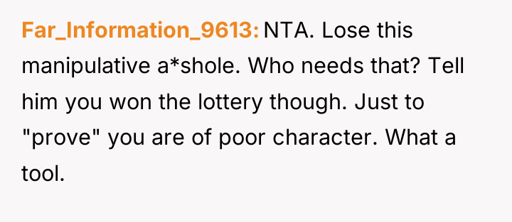 Far_Information_9613 NTA. Lose this manipulative a*shole. Who needs that? Tell...
