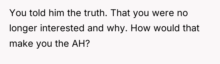 You told him the truth. That you were no longer...