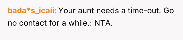 bada*s_icaii Your aunt needs a time-out. Go no contact for...