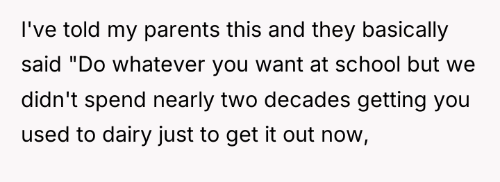 I've told my parents this and they basically said "Do...