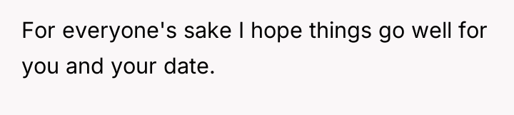 For everyone's sake I hope things go well for you...