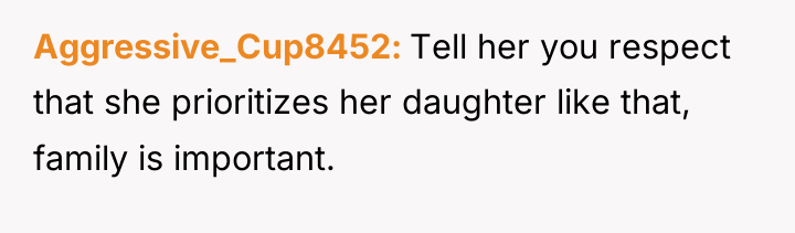 Aggressive_Cup8452 Tell her you respect that she prioritizes her daughter...