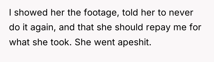 I showed her the footage, told her to never do...