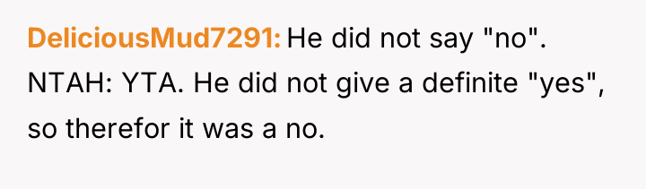 DeliciousMud7291 He did not say "no". NTAH: YTA. He did...