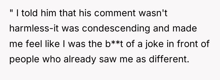 " I told him that his comment wasn't harmless-it was...