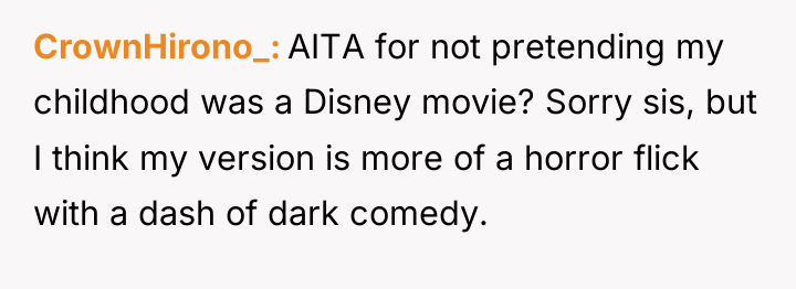 CrownHirono_ AITA for not pretending my childhood was a Disney...
