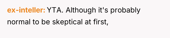 ex-inteller YTA. Although it's probably normal to be skeptical at...
