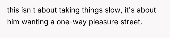 this isn't about taking things slow, it's about him wanting...